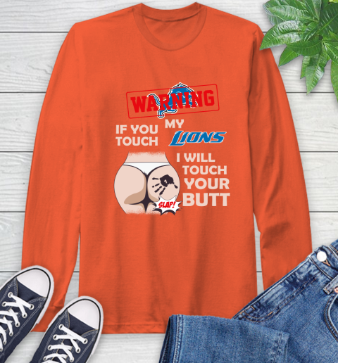 Detroit Lions NFL Football Warning If You Touch My Team I Will Touch My Butt Long Sleeve T-Shirt 4