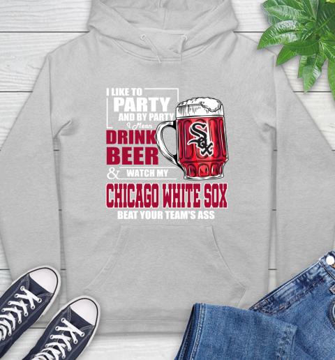 MLB I Like To Party And By Party I Mean Drink Beer And Watch My Chicago White Sox Beat Your Team's Ass Baseball Hoodie 6