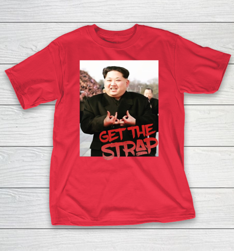 Kim Jong Un Blood Shirt Sign Get The Strap 50 Cent T-Shirt 10