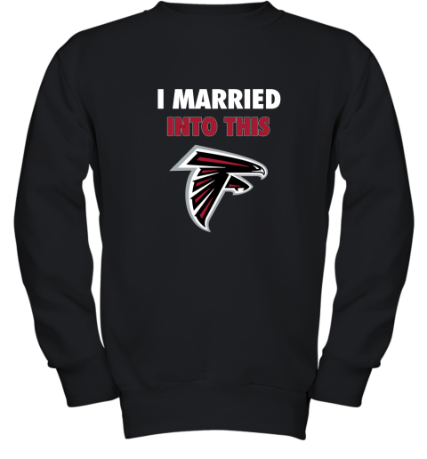 I Married Into This Atlanta Falcons Football NFL Youth Sweatshirt