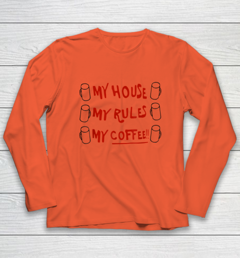 My House My Rules My Coffee Long Sleeve T-Shirt 3