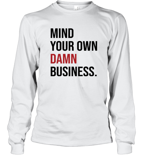 Mind Your Own Damn Business Long Sleeve T-Shirt