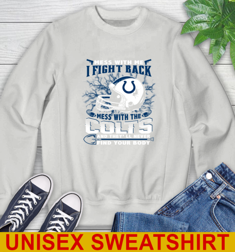 NFL Football Indianapolis Colts Mess With Me I Fight Back Mess With My Team And They'll Never Find Your Body Shirt Sweatshirt 5