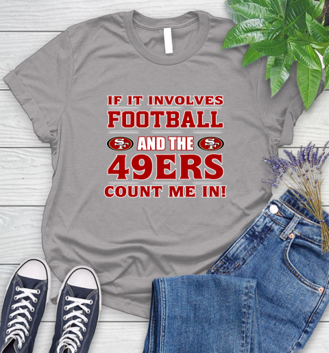 NFL If It Involves Football And The San Francisco 49ers Count Me In Sports Women's T-Shirt 5