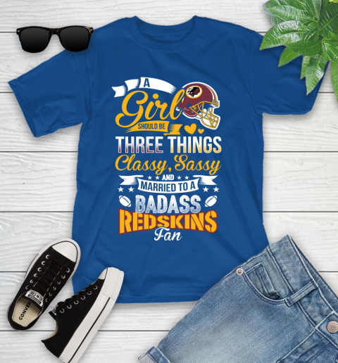 Washington Redskins NFL Football A Girl Should Be Three Things Classy Sassy And A Be Badass Fan Youth T-Shirt 12