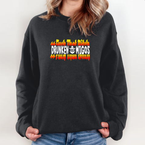 Fuck That Bitch Drunken Migos Sweatshirt