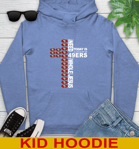 NFL All I Need Today Is A Little Bit Of San Francisco 49ers Cross Shirt Youth Hoodie - Image 13
