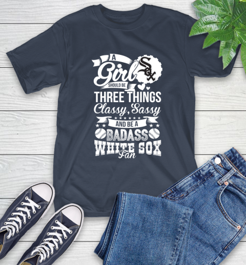 Chicago White Sox MLB Baseball A Girl Should Be Three Things Classy Sassy And A Be Badass Fan T-Shirt 3