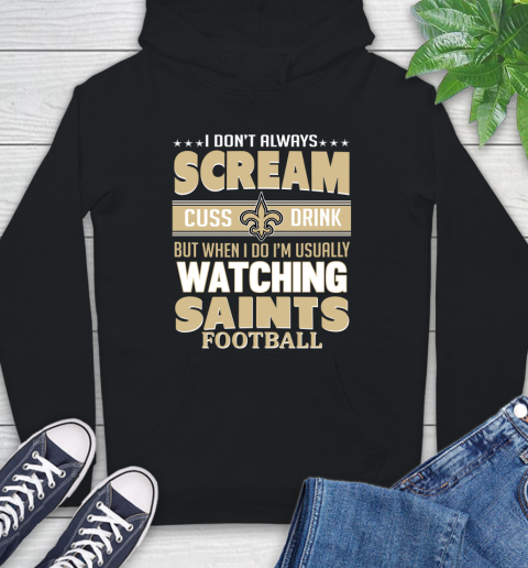 New Orleans Saints NFL Football I Scream Cuss Drink When I'm Watching My Team Hoodie
