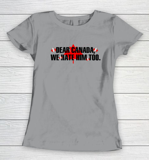 Dear Canada We Hate Him Too Anti Trump Women's T-Shirt 3