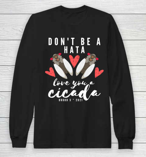Cicada 2021 Funny tshirt Don't Be A Hata Love You A Cicada Brood X 2021 Long Sleeve T-Shirt