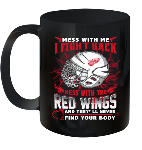 NHL Hockey Detroit Red Wings Mess With Me I Fight Back Mess With My Team And They'll Never Find Your Body Shirt Ceramic Mug 11oz