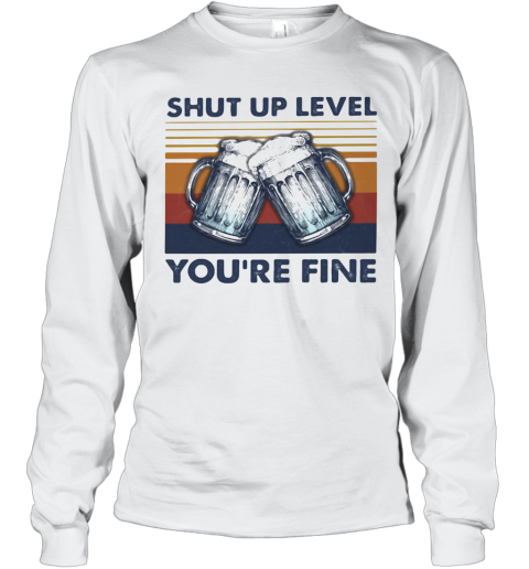 Shut Up Level You'Re Fine Beer Vintage Long Sleeve T-Shirt