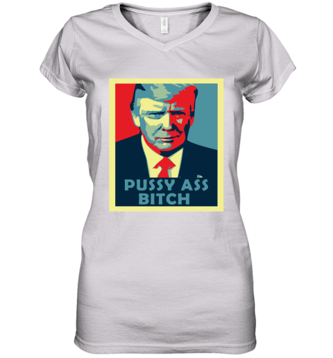 President Trump Pussy Ass Bitch Women's V-Neck T-Shirt