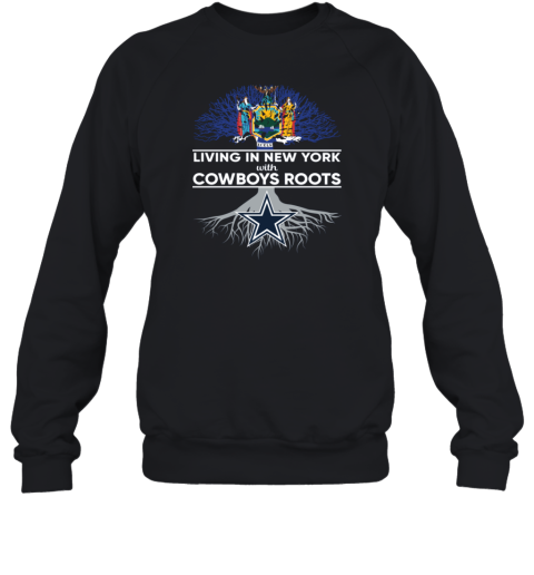 Living In New York With Cowboys Roots Dallas Cowboys Sweatshirt