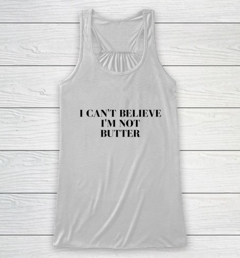 I Cant Believe Im Not Butter Racerback Tank