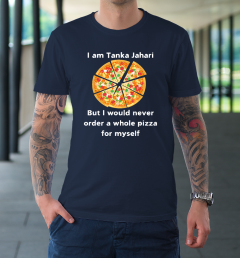 I Am Tanka Jahari Funny Pizza Lover T-Shirt 2