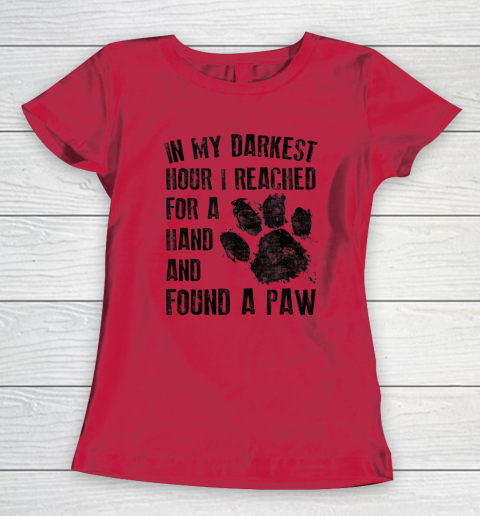 In My Darkest Hour I Reached For A Hand Found A Paw Dog Lover Women's T-Shirt 6