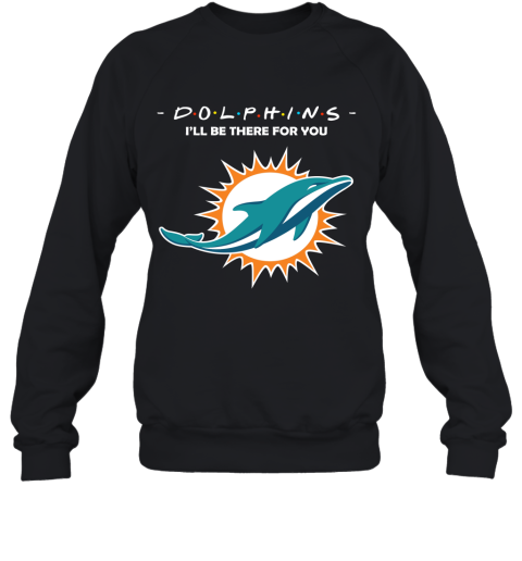 I'll Be There For You Miami Dolphins FRIENDS Movie NFL Sweatshirt