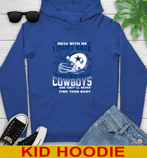 NFL Football Dallas Cowboys Mess With Me I Fight Back Mess With My Team And They'll Never Find Your Body Shirt Youth Hoodie 10