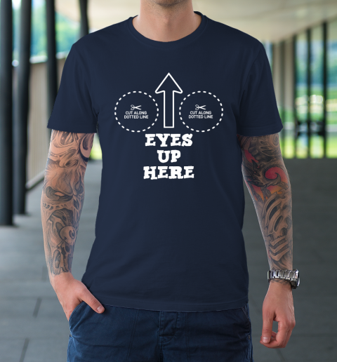 Eyes Up Here With Cut Out For Boobs T-Shirt