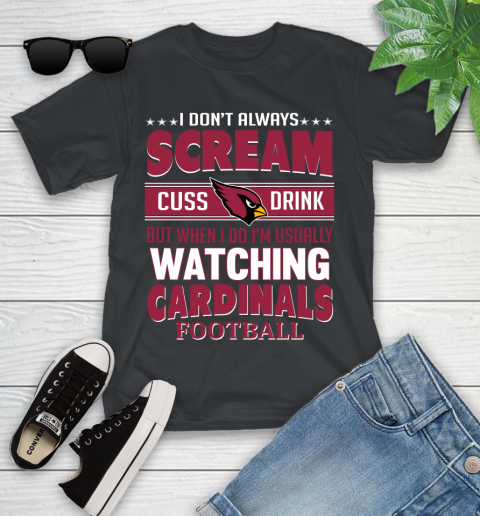 Arizona Cardinals NFL Football I Scream Cuss Drink When I'm Watching My Team Youth T-Shirt
