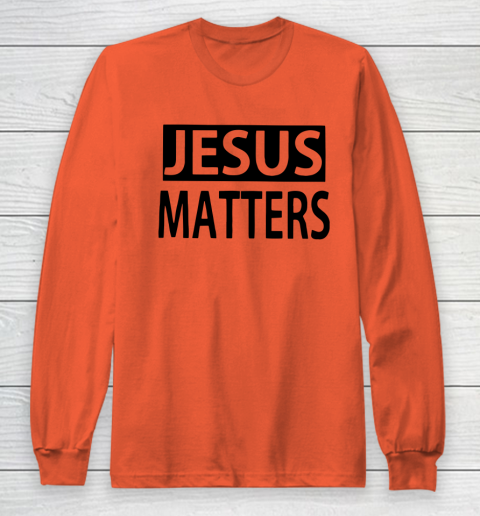 JESUS MATTERS Long Sleeve T-Shirt 3