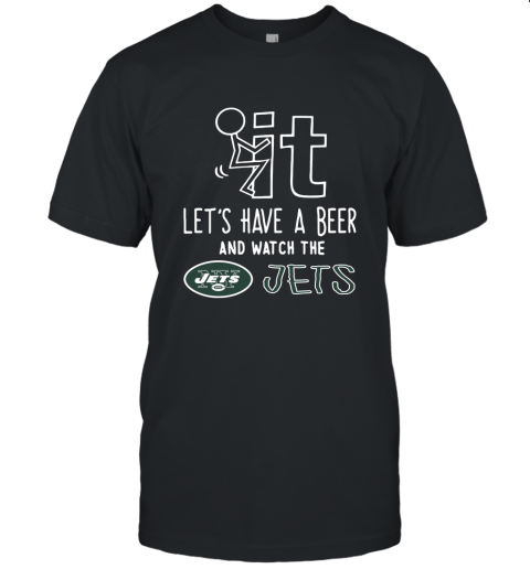 Fuck It Let's Have A Beer And Watch The New York Jets Unisex Jersey Tee