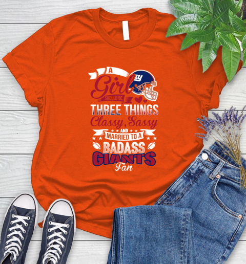 New York Giants NFL Football A Girl Should Be Three Things Classy Sassy And A Be Badass Fan Women's T-Shirt 3