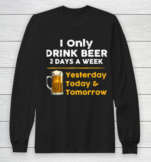 Beer Lover Funny Shirt I Only Drink Beer 3 Days A Week Long Sleeve T-Shirt