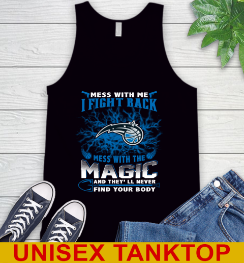 NBA Basketball Orlando Magic Mess With Me I Fight Back Mess With My Team And They'll Never Find Your Body Shirt Tank Top