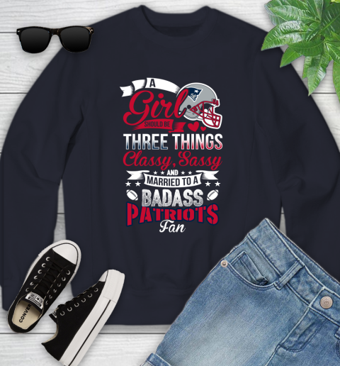 New England Patriots NFL Football A Girl Should Be Three Things Classy Sassy And A Be Badass Fan Youth Sweatshirt 2
