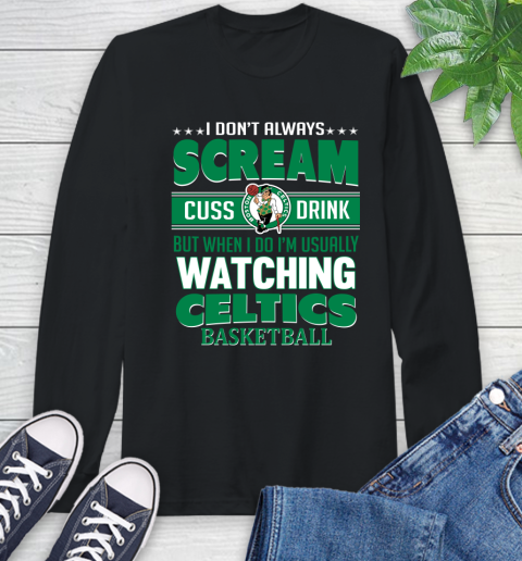 Boston Celtics NBA Basketball I Scream Cuss Drink When I'm Watching My Team Long Sleeve T-Shirt