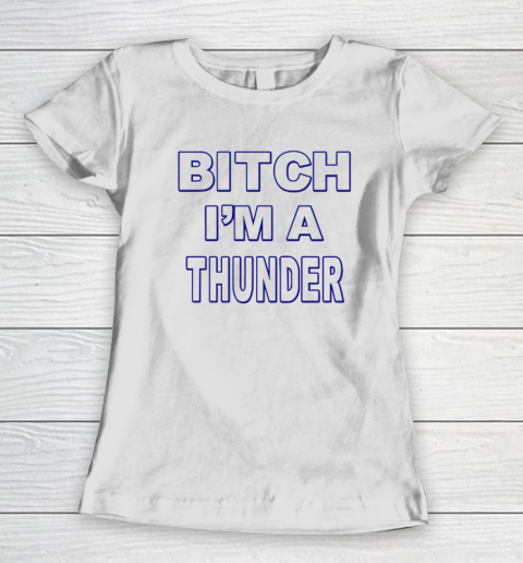 Bitch I'm A Thunder Women's T-Shirt
