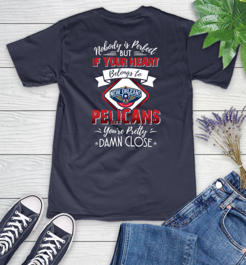 NBA Basketball New Orleans Pelicans Nobody Is Perfect But If Your Heart Belongs To Pelicans You're Pretty Damn Close Shirt Women's V-Neck T-Shirt 10