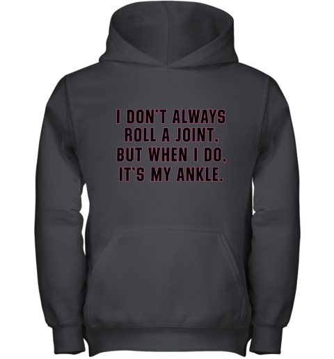 I Don't Always Roll A Joint But When I Do It's My Ankle Youth Hoodie