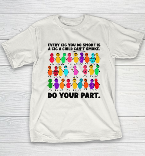 Do Your Part Every Cig You Do Smoke Is A Cig A Child Can't Smoke Youth T-Shirt