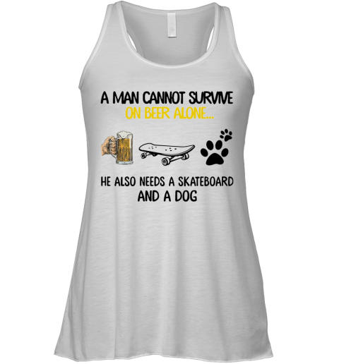 A Man Cannot Survive On Beer Alone He Also Needs A Skateboard And A Dog Racerback Tank