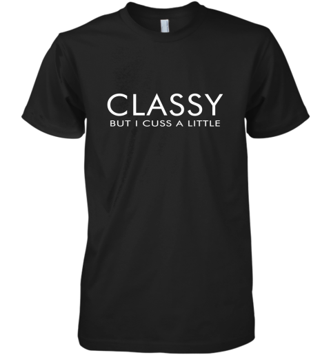 Classy But I Cuss A Little Premium Men's T-Shirt