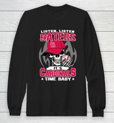 Listen Haters It is CARDINALS Time Baby MLB Long Sleeve T-Shirt