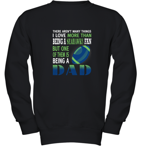 I Love More Than Being A Seahawks Fan Being A Dad Football Youth Sweatshirt