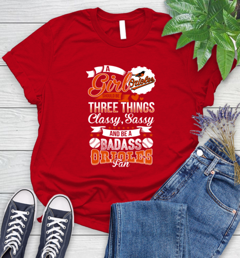 Baltimore Orioles MLB Baseball A Girl Should Be Three Things Classy Sassy And A Be Badass Fan Women's T-Shirt 13
