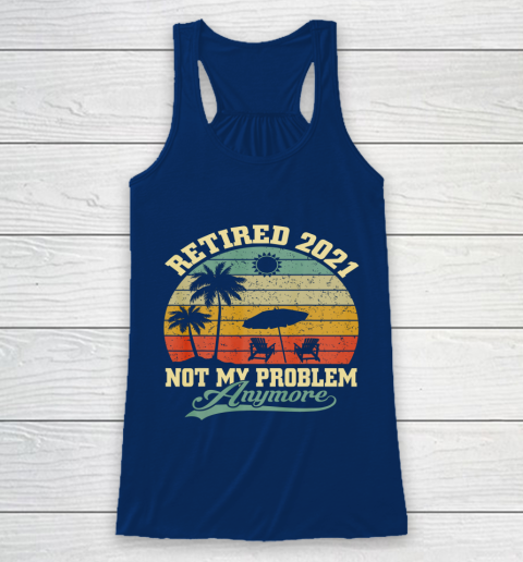 Retired 2021 Not My Problem Anymore Retro Funny Retirement Racerback Tank 6