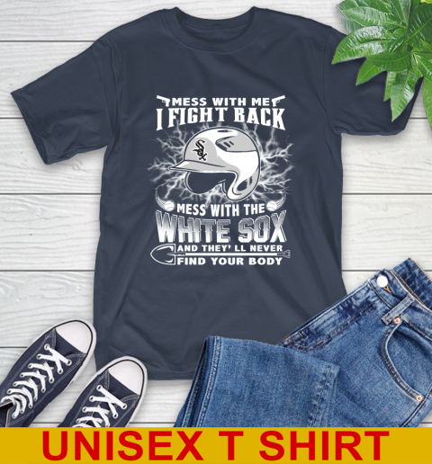 MLB Baseball Chicago White Sox Mess With Me I Fight Back Mess With My Team And They'll Never Find Your Body Shirt T-Shirt 3