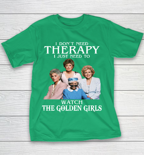Golden Girls Tshirt I Don't Need Therapy I Just Need To Watch The Golden Girls Youth T-Shirt 3