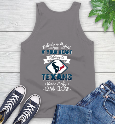 NFL Football Houston Texans Nobody Is Perfect But If Your Heart Belongs To Texans You're Pretty Damn Close Shirt Tank Top 6