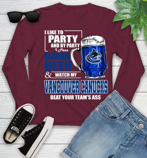 NHL I Like To Party And By Party I Mean Drink Beer And Watch My Vancouver Canucks Beat Your Team's Ass Hockey Youth Long Sleeve 6