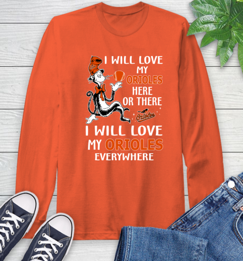MLB Baseball Baltimore Orioles I Will Love My Orioles Everywhere Dr seuss Shirt Long Sleeve T-Shirt 4