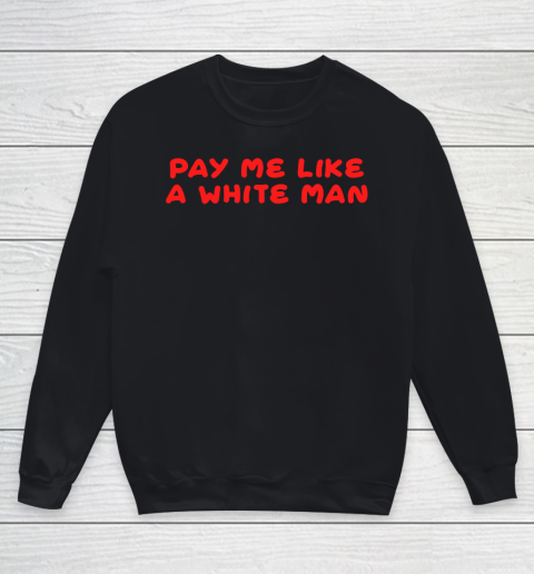 Pay me like a white man shirt Youth Sweatshirt