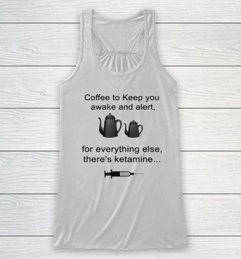 Coffee To Keep You Awake And Alert For Everything Else Racerback Tank